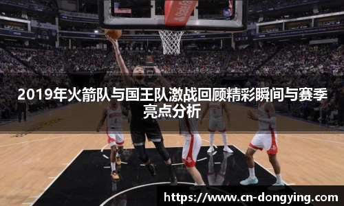 2019年火箭队与国王队激战回顾精彩瞬间与赛季亮点分析